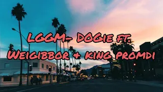 LGGM- Dogie ft. Weigibbor & King Promdi (Lyrics)