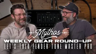 Let’s Talk Fender Tone Master Pro. Mythos Weekly Gear Round-Up!