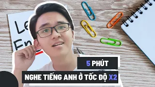 5 phút - Nghe được tiếng Anh ở tốc độ x2