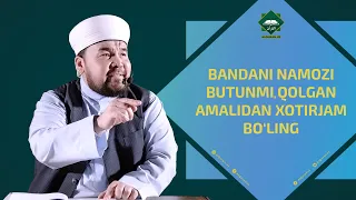 Bandani namozi butunmi, qolgan amalidan xotirjam bo'ling