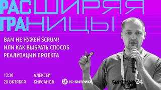 Вам не нужен Scrum! Или как выбрать способ реализации проекта. Алексей Кирсанов, «1С-Битрикс»