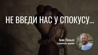 Не введи нас у спокусу... (від Матвія 6:13) | Іван Ленько