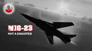 MiG 23 Flogger - One of the BEST fighters in the world, NOT a disaster.