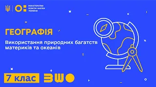 7 клас. Географія. Використання природних багатств материків та океанів