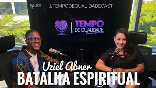 BATALHA ESPIRITUAL |Uziel Abner-EP22|TEMPO DE QUALIDADE CAST