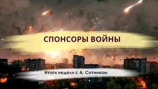 СПОНСОРЫ ВОЙНЫ Итоги недели с А. Сотником