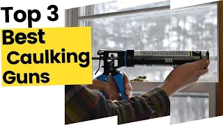 Best Caulking Guns - Top 3 Options in 2023