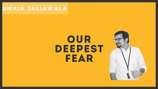 Our deepest fear | Umair Jaliawala