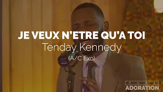 PURE  ADORATION - JE VEUX N’ETRE QU’A TOI (A/C Exo) – Tenday Kennedy