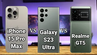 iPhone 15 Pro Max vs Samsung Galaxy S23 Ultra vs Realme GT5 — Full Phone Comparison