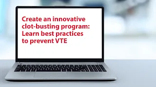 Create an innovative clot-busting program: Learn best practices to prevent VTE