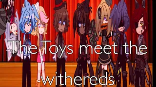 The toys meet the withereds //Gacha//~Cringe?😭~{{Enjoy}}