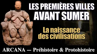 Protohistoire, les villes avant Sumer - Les Civilisations Perdues