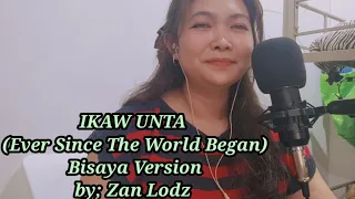 IKAW UNTA ( Ever since The World Began - BISAYA VERSION) Cover and lyrics by; Zan Lodz