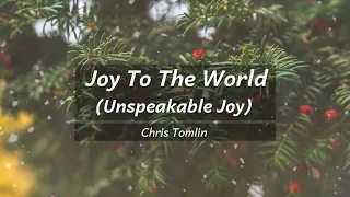 Joy To The World (Unspeakable Joy) - Chris Tomlin | Worship Song Lyrics