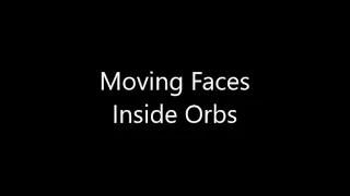 Moving Faces Inside Orbs