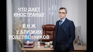 ЧТО ДАЕТ ИНОСТРАНЦУ – ВНЖ У БЛИЗКИХ РОДСТВЕННИКОВ?