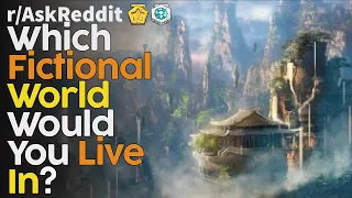 What fictional world would you live in? (r/AskReddit Top Posts | Reddit Bites)