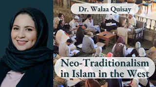 Neo Traditionalism in Islam in the West - Dr. Walaa Quisay