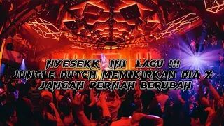 JUNGLE DUTCH || MEMIKIRKAN DIA X JANGAN PERNAH BERUBAH