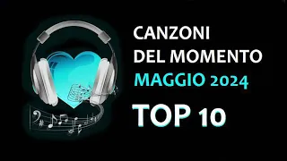 CANZONI DEL MOMENTO MAGGIO 2024 TOP 10