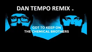 CHEMICAL BROTHERS   GOT TO KEEP ON   DAN TEMPO REMIX   DANIEL WADE ROSS