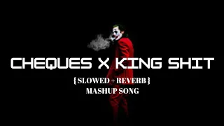 CHEQUES X KING SHIT (SLOWED+REVERB) MASHUP