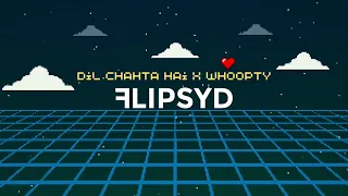 Dil Chahta Hai x Whoopty // Flipsyd // Desi Drip