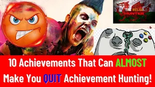 10 Achievements That Can ALMOST Make You QUIT Achievement Hunting!