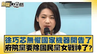 徐巧芯無懼國家機器開告了 府院黨要除國民黨女戰神？ 新聞大白話 20240512