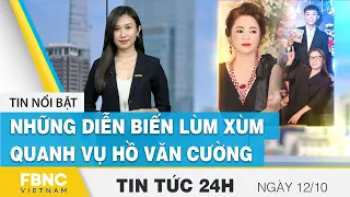 Tin tức 24h mới nhất 12/10 | Những diễn biến lùm xùm quanh vụ Hồ Văn Cường | FBNC