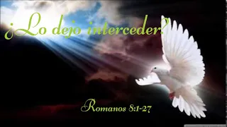 ¿LO DEJO INTERCEDER? ROMANOS 8:26-27