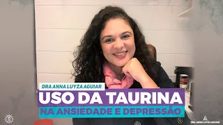 Uso da Taurina na Ansiedade e Depressão | Dra. Anna Luyza Aguiar
