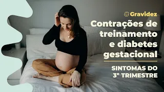 Contrações de treinamento, diabetes gestacional e outros sintomas do terceiro trimestre de gravidez