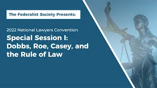 Special Session I: Dobbs, Roe, Casey, and the Rule of Law [NLC 2022]