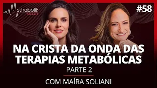 Na crista da onda das terapias metabólicas PARTE 2 | Methabolik Podcast #58 com Maíra Soliani