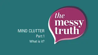 The Messy Truth   Mind Clutter   Pt 1