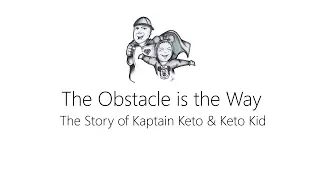 The Obstacle is the Way - The Story of Kaptain Keto & Keto Kid