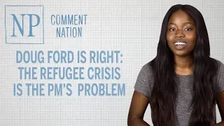 Doug Ford is right: The refugee crisis is the PM’s problem