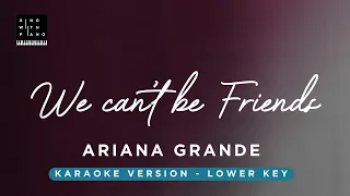 We can't be friends - Ariana Grande (LOWER Key Karaoke) - Piano Instrumental Cover with Lyrics