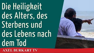 Die Heiligkeit des Alters, des Sterbens und Lebens nach dem Tod - Spiritualität Esoterik Anti Aging