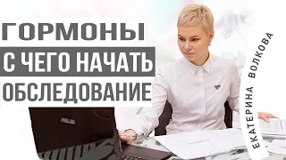 Гормоны. Какие анализы сдавать в первую очередь. Как начать обследование. Врач Екатерина Волкова.