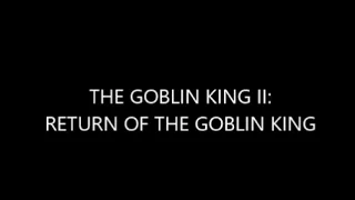 The Goblin King II: Return of the Goblin King