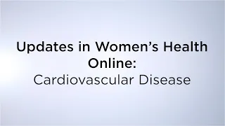 Updates in Women's Health Online: Cardiovascular Disease