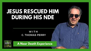 Heaven Sent! Jesus Rescues Man In Near Death Experience- C. Thomas Perry