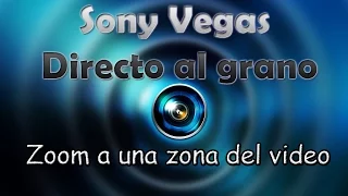 Sony Vegas - Zoom a una zona de un video - Directo al grano
