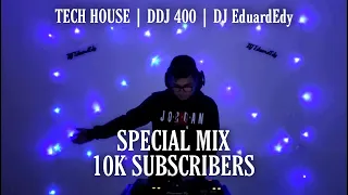 SPECIAL MIX 10K SUBSCRIBERS | TECH HOUSE | DJ EduardEdy | DDJ 400