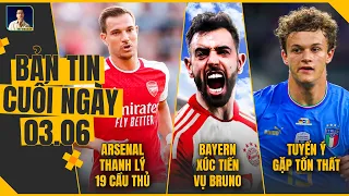 TIN CHIỀU 3/6: ARSENAL THANH LÝ 19 CẦU THỦ, BAYERN XÚC TIẾN THƯƠNG VỤ BRUNO, TUYỂN Ý GẶP TỔN THẤT