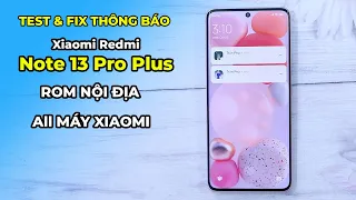 Test và Fix THÔNG BÁO Xiaomi Redmi Note 13 Pro Plus và All máy Xiaomi: Notification nhảy tanh tách