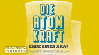 DIE ATOMKRAFT - Ende einer Ära? | Official Trailer | BROADVIEW PICTURES